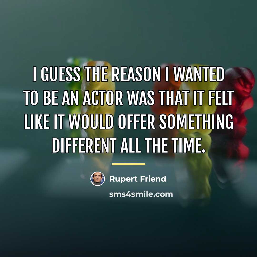 “I guess the reason I wanted to be an actor…” quote by Rupert Friend