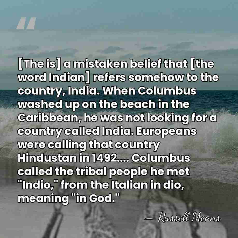 [The is] a mistaken belief that [the word Indian] refers somehow to&hellip; - Russell Means