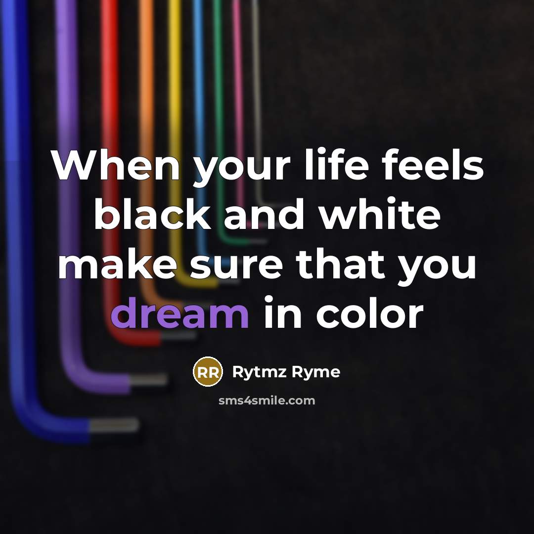“When your life feels black and white make sure that…” quote by Rytmz Ryme