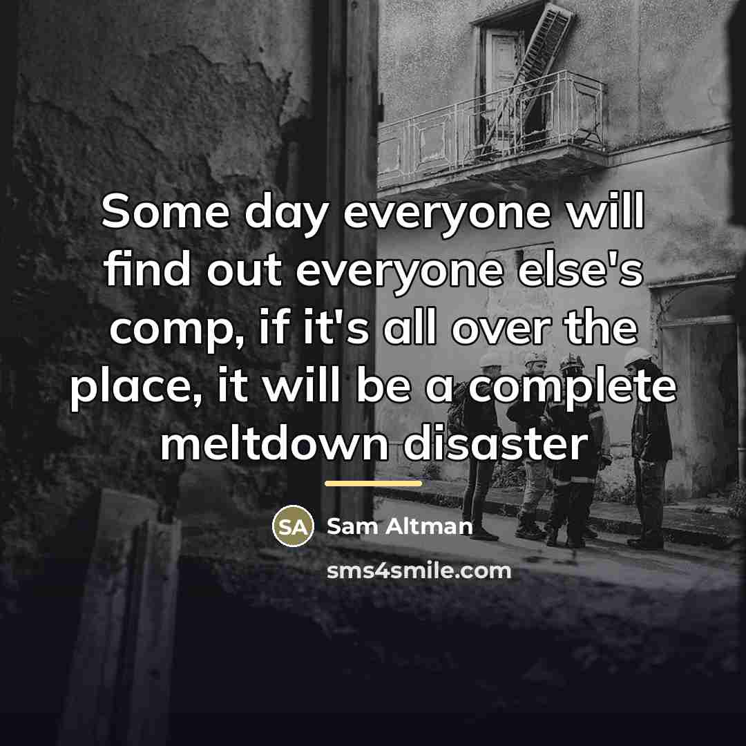 “Some day everyone will find out everyone else's comp, if…” quote by Sam Altman