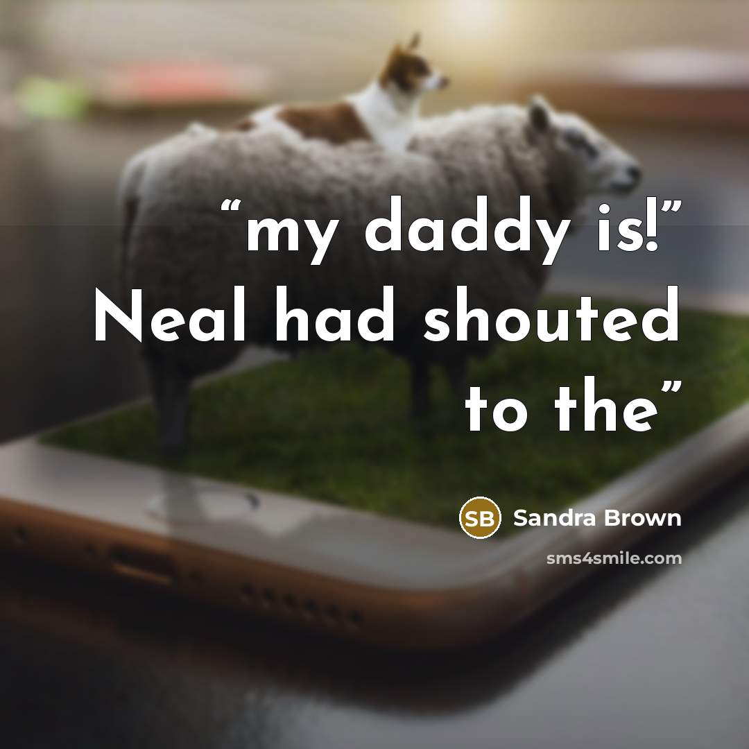 “my daddy is!” Neal had shouted to the” quote by Sandra Brown
