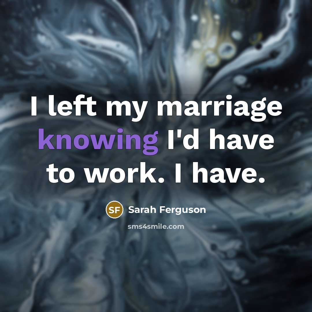 “I left my marriage knowing I'd have to work. I…” quote by Sarah Ferguson