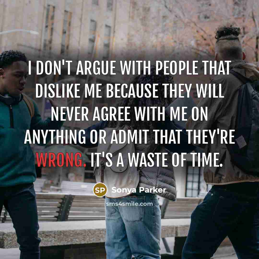 “I don't argue with people that dislike me because they…” quote by Sonya Parker