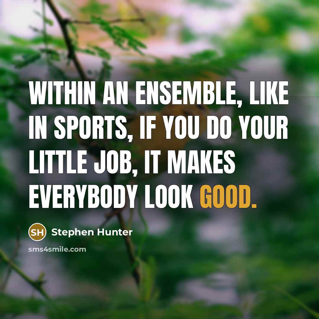“Within an ensemble, like in sports, if you do your…” quote by Stephen Hunter