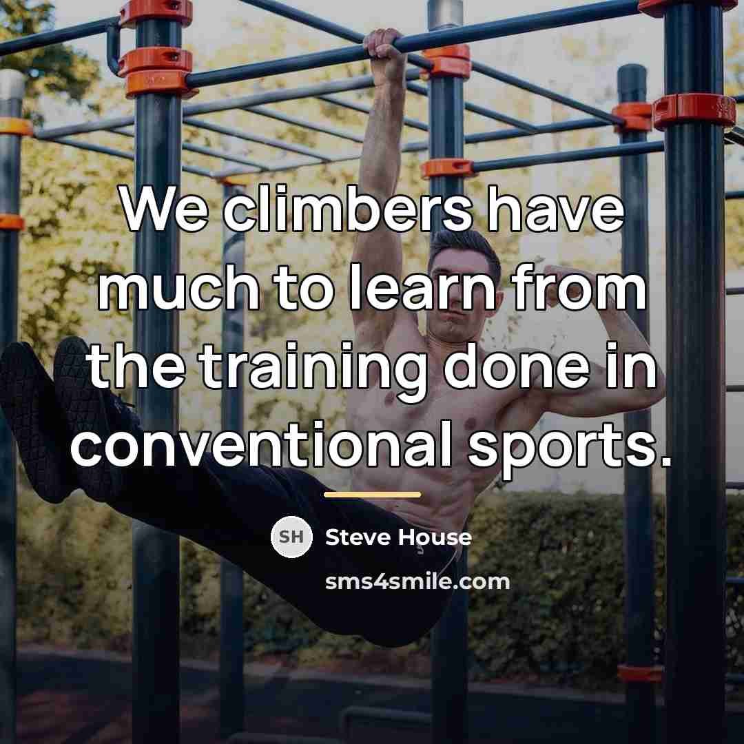 “We climbers have much to learn from the training done…” quote by Steve House
