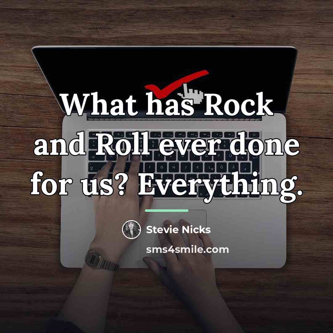 “What has Rock and Roll ever done for us? Everything.…” quote by Stevie Nicks