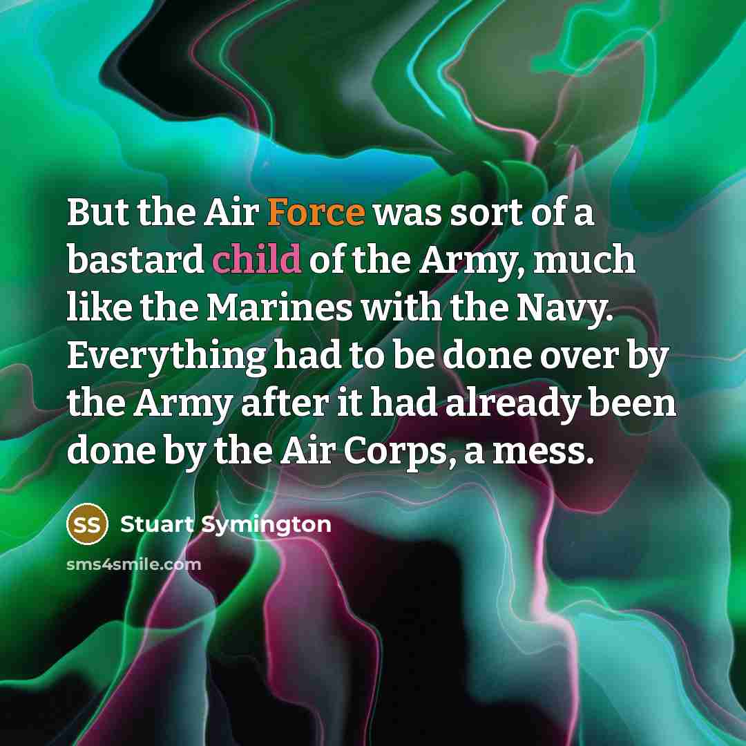 “But the Air Force was sort of a bastard child…” quote by Stuart Symington