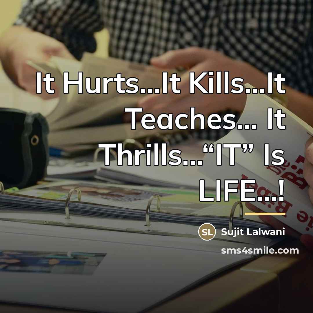 “It Hurts...It Kills...It Teaches... It Thrills...“IT” Is LIFE...!…” quote by Sujit Lalwani