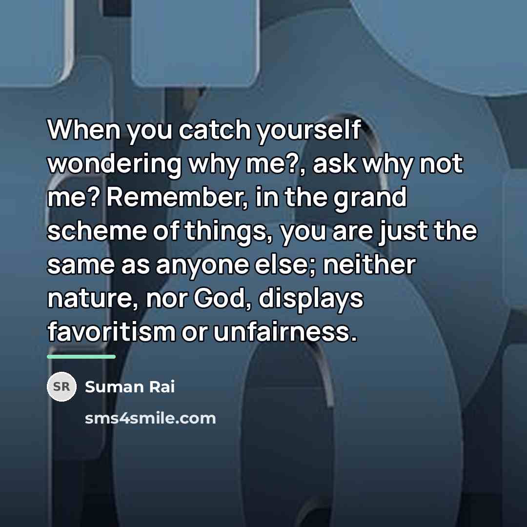 “When you catch yourself wondering why me?, ask why not…” quote by Suman Rai