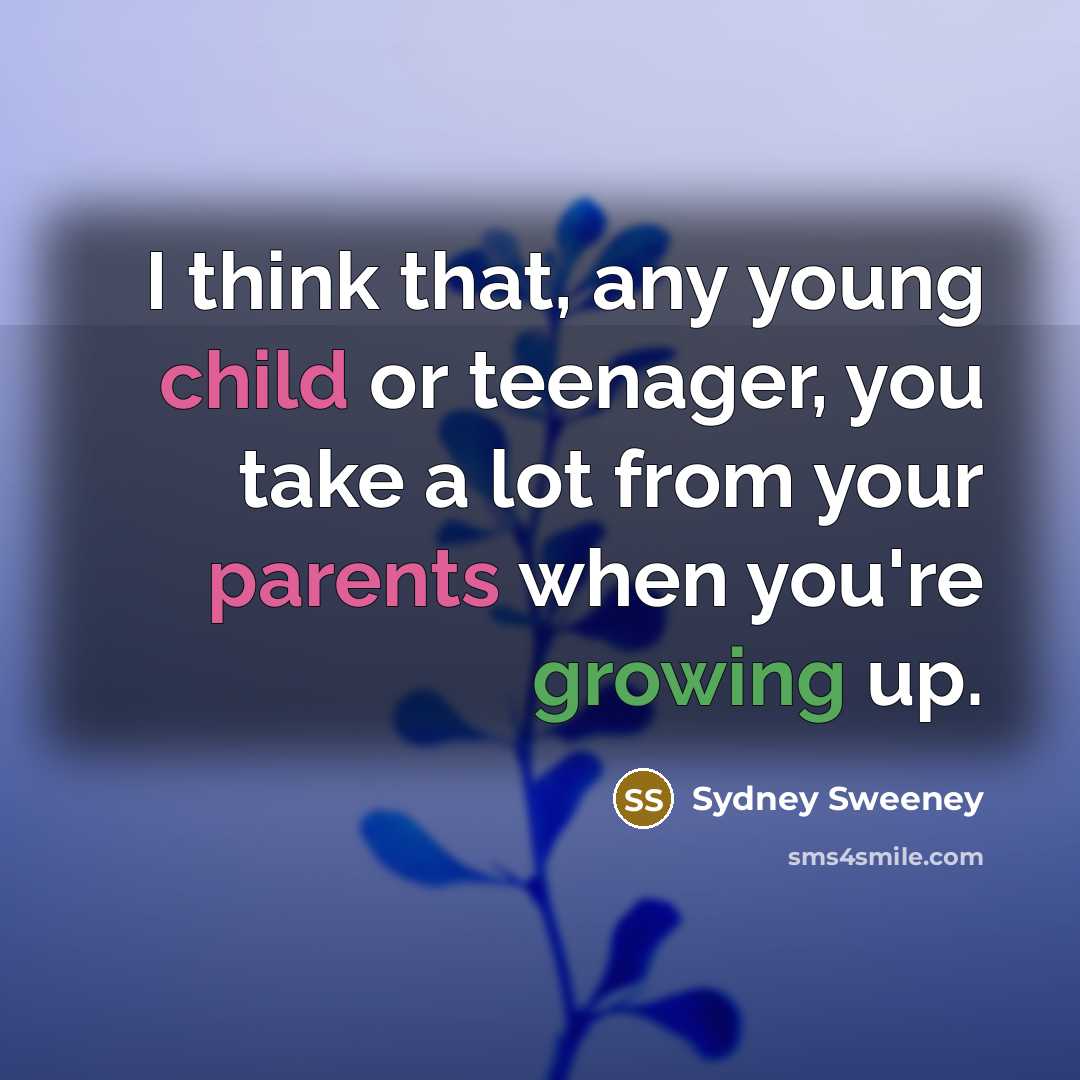 “I think that, any young child or teenager, you take…” quote by Sydney Sweeney