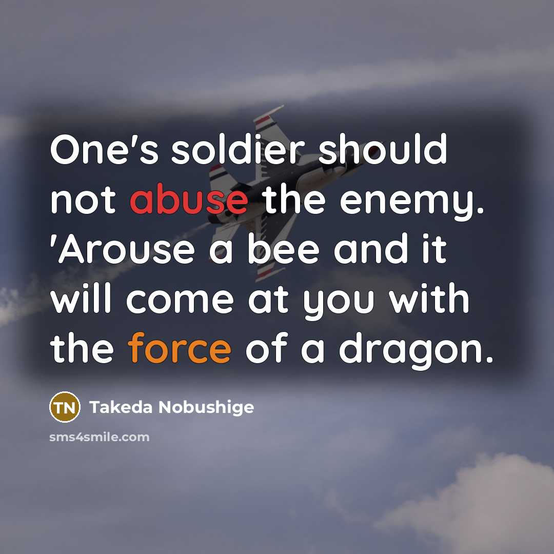 “One's soldier should not abuse the enemy. 'Arouse a bee…” quote by Takeda Nobushige