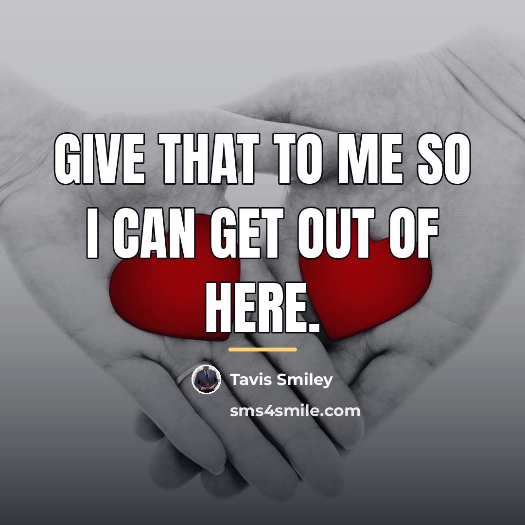 “Give that to me so I can get out of…” quote by Tavis Smiley
