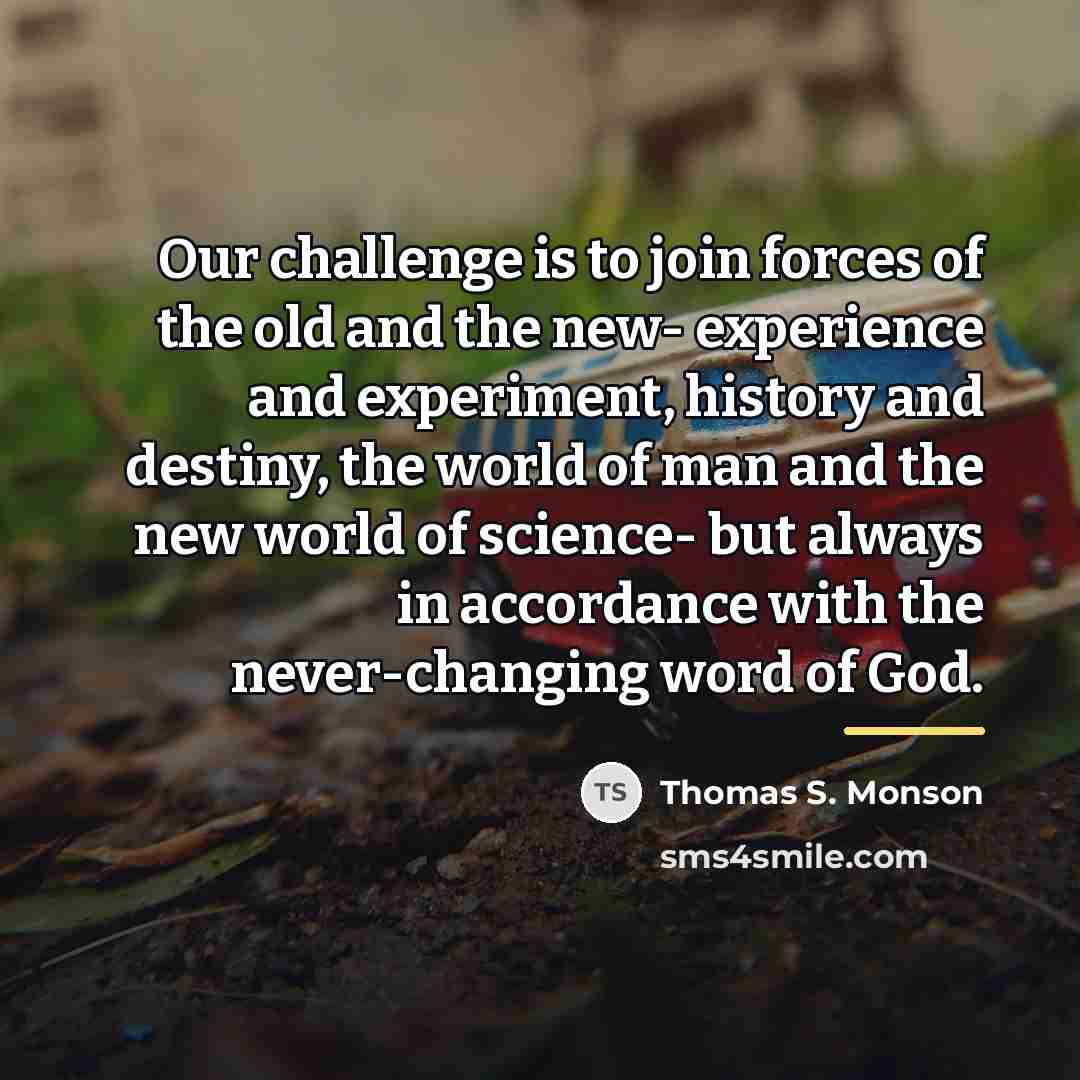 “Our challenge is to join forces of the old and…” quote by Thomas S. Monson