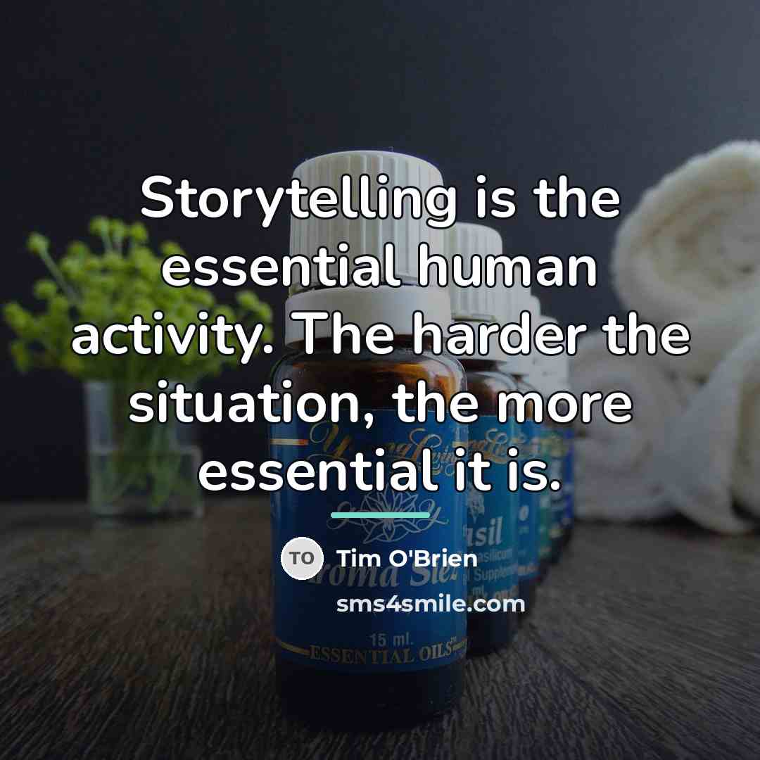 “Storytelling is the essential human activity. The harder the situation,…” quote by Tim O'Brien