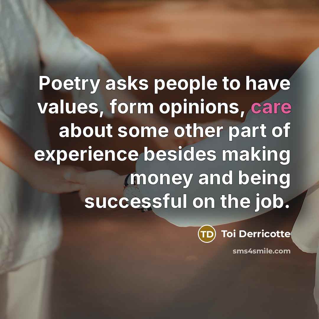 “Poetry asks people to have values, form opinions, care about…” quote by Toi Derricotte