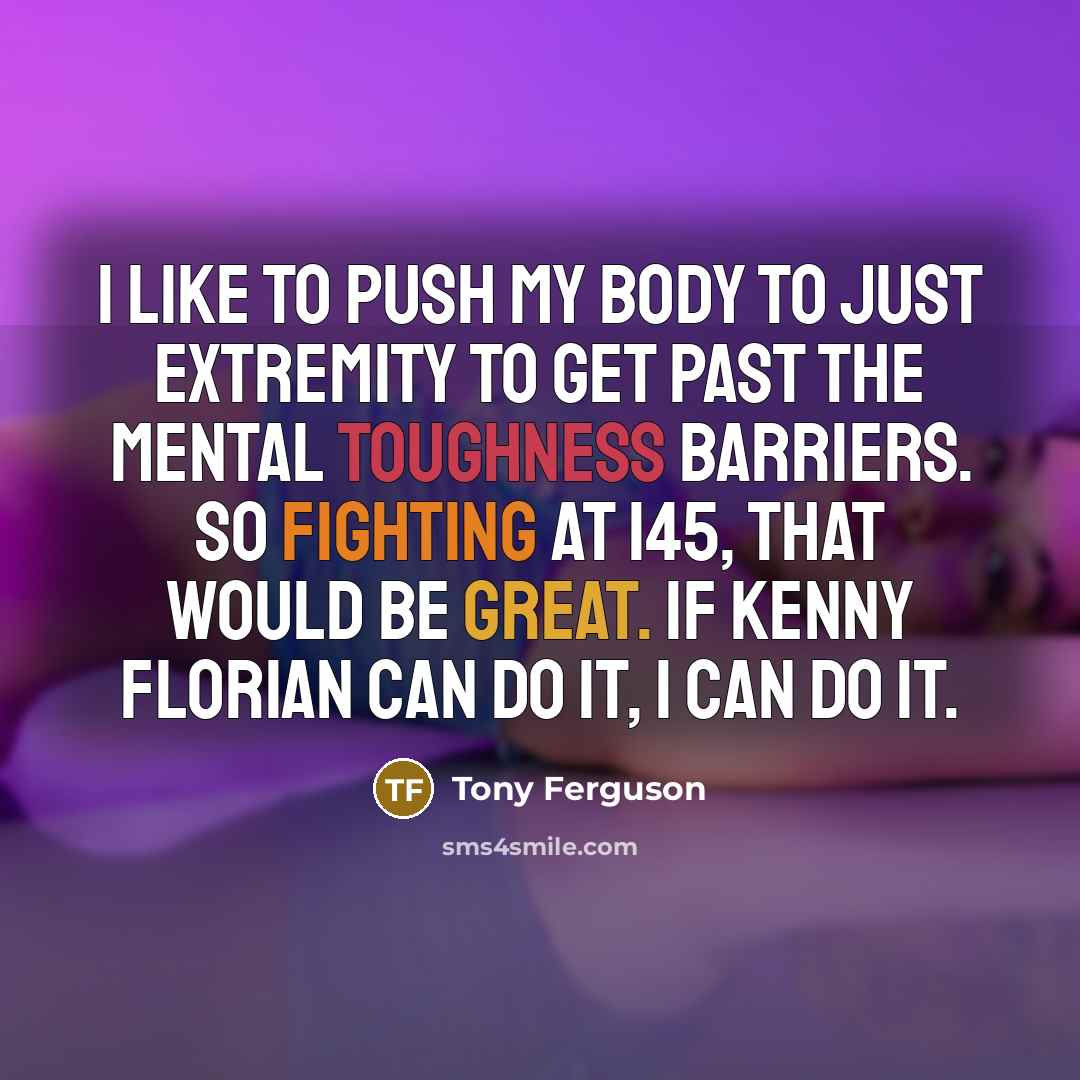 “I like to push my body to just extremity to…” quote by Tony Ferguson