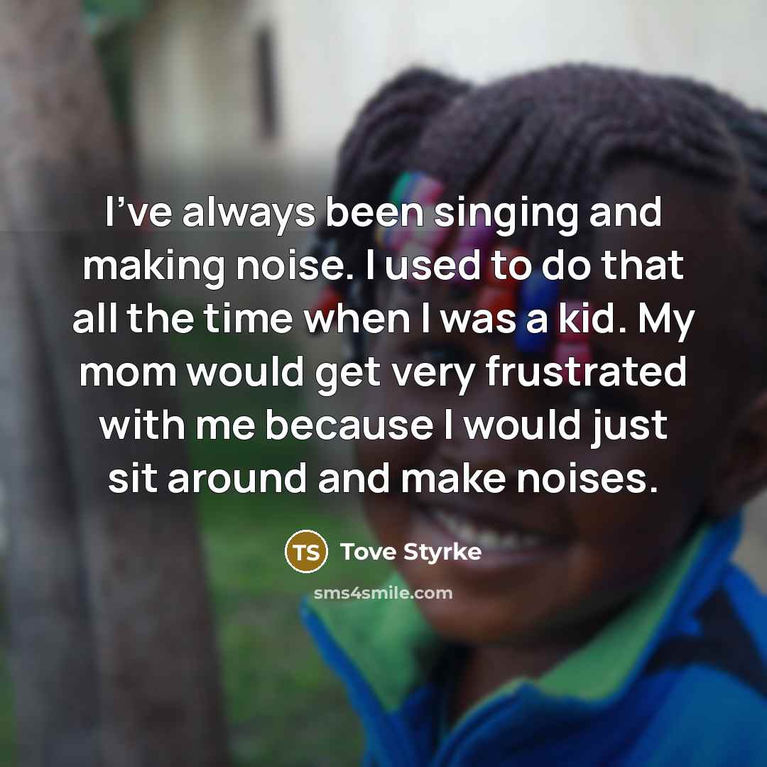 “I've always been singing and making noise. I used to…” quote by Tove Styrke