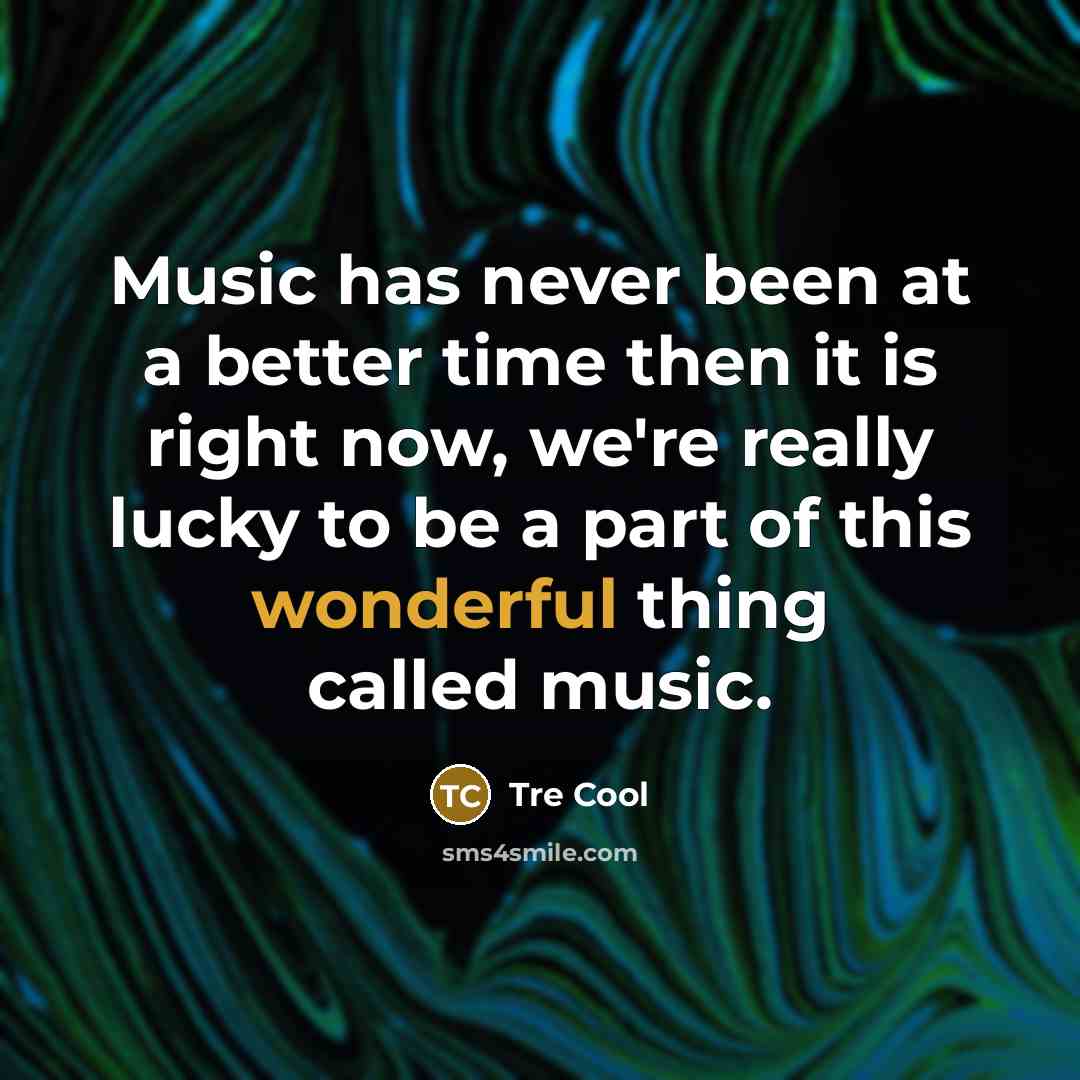 “Music has never been at a better time then it…” quote by Tre Cool