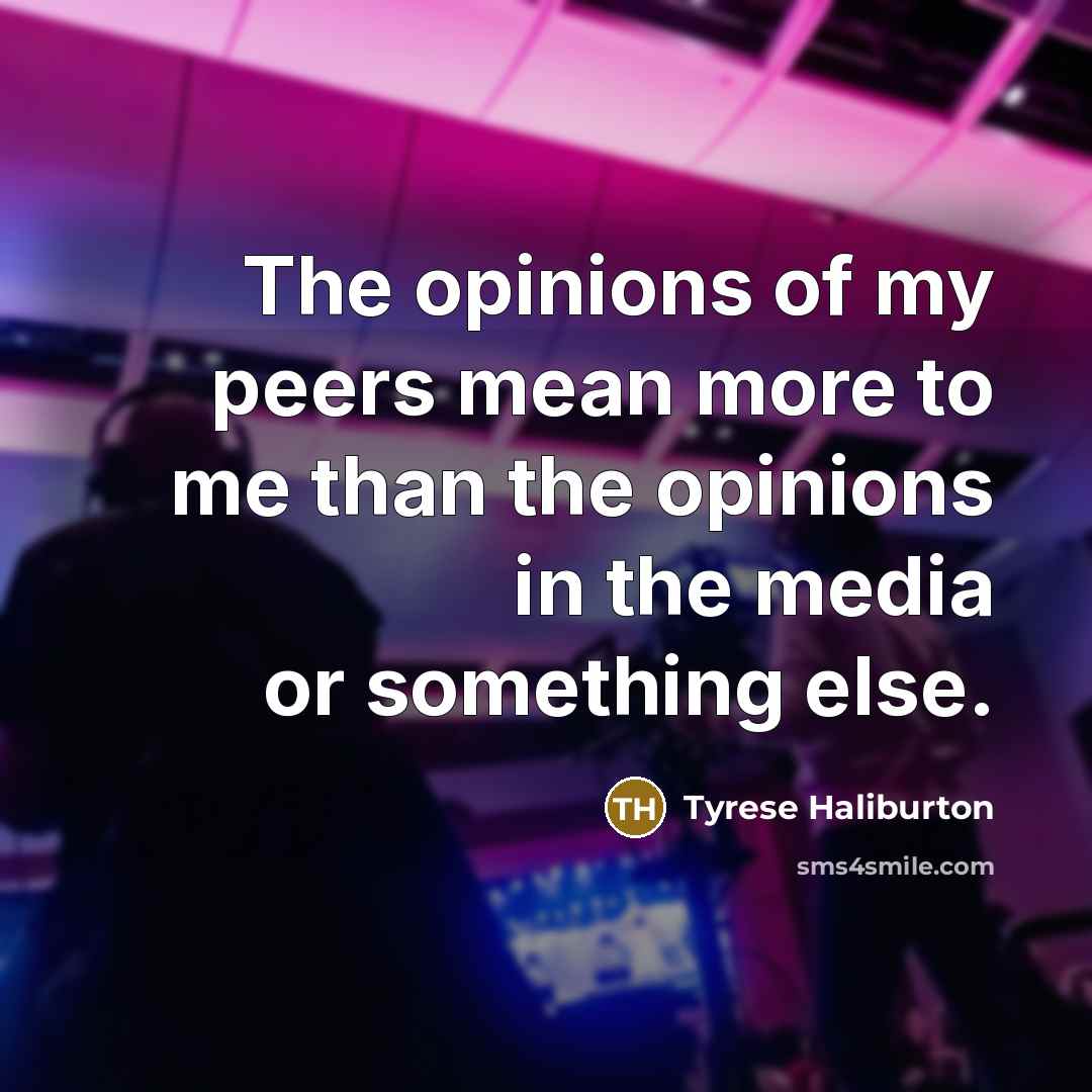 “The opinions of my peers mean more to me than…” quote by Tyrese Haliburton