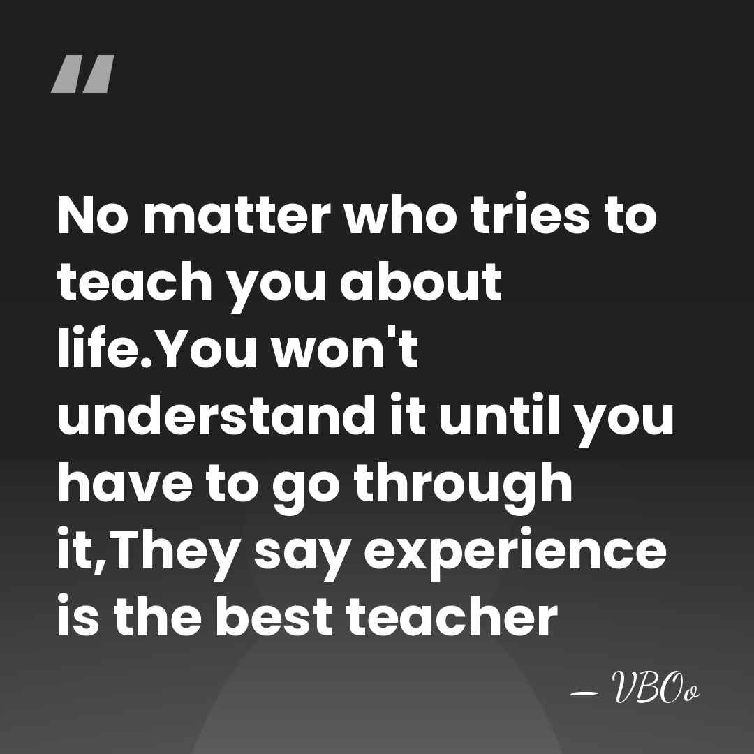 No matter who tries to teach you about life.You won't understand it&hellip; - VBOo