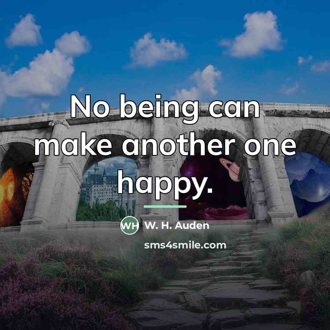 “No being can make another one happy.…” quote by W. H. Auden
