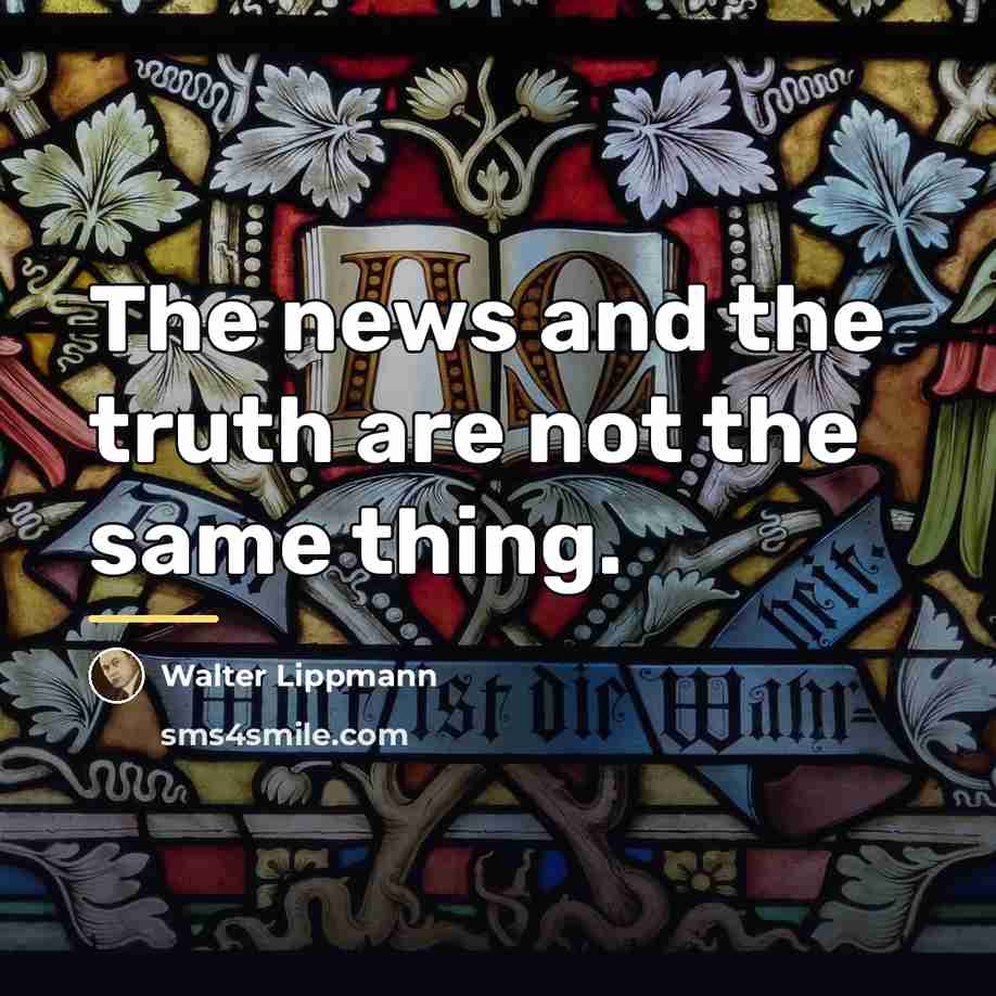 “The news and the truth are not the same thing.…” quote by Walter Lippmann