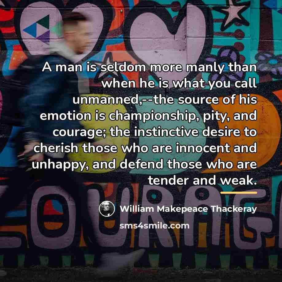 “A man is seldom more manly than when he is…” quote by William Makepeace Thackeray