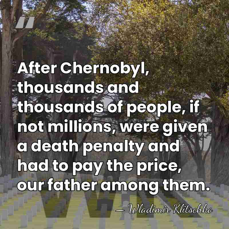 After Chernobyl, thousands and thousands of people, if not millions, were given&hellip; - Wladimir Klitschko