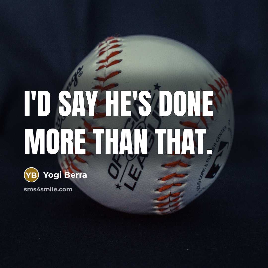 “I'd say he's done more than that.…” quote by Yogi Berra
