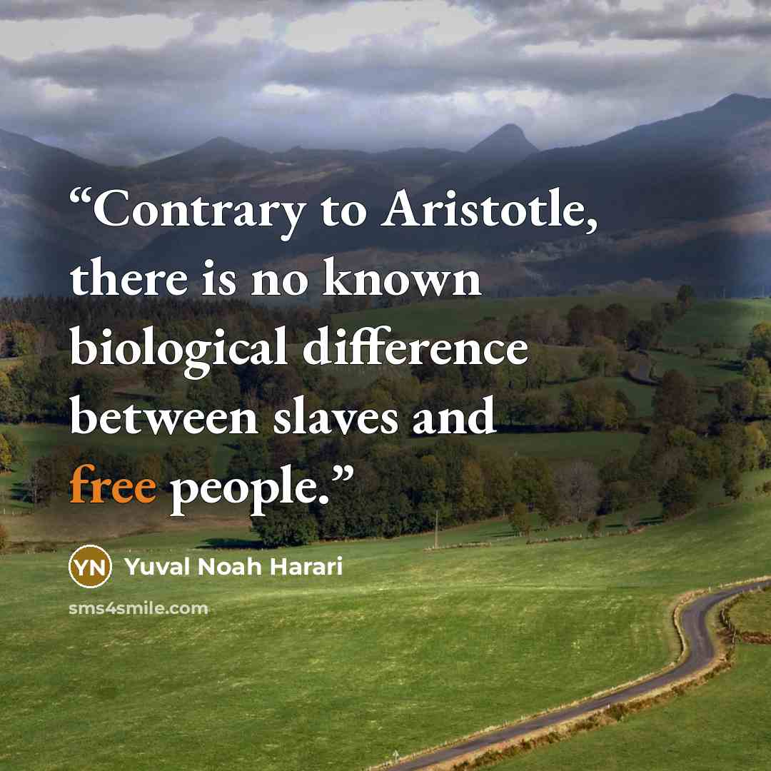 “Contrary to Aristotle, there is no known biological difference between slaves and free people.” quote by Yuval Noah Harari