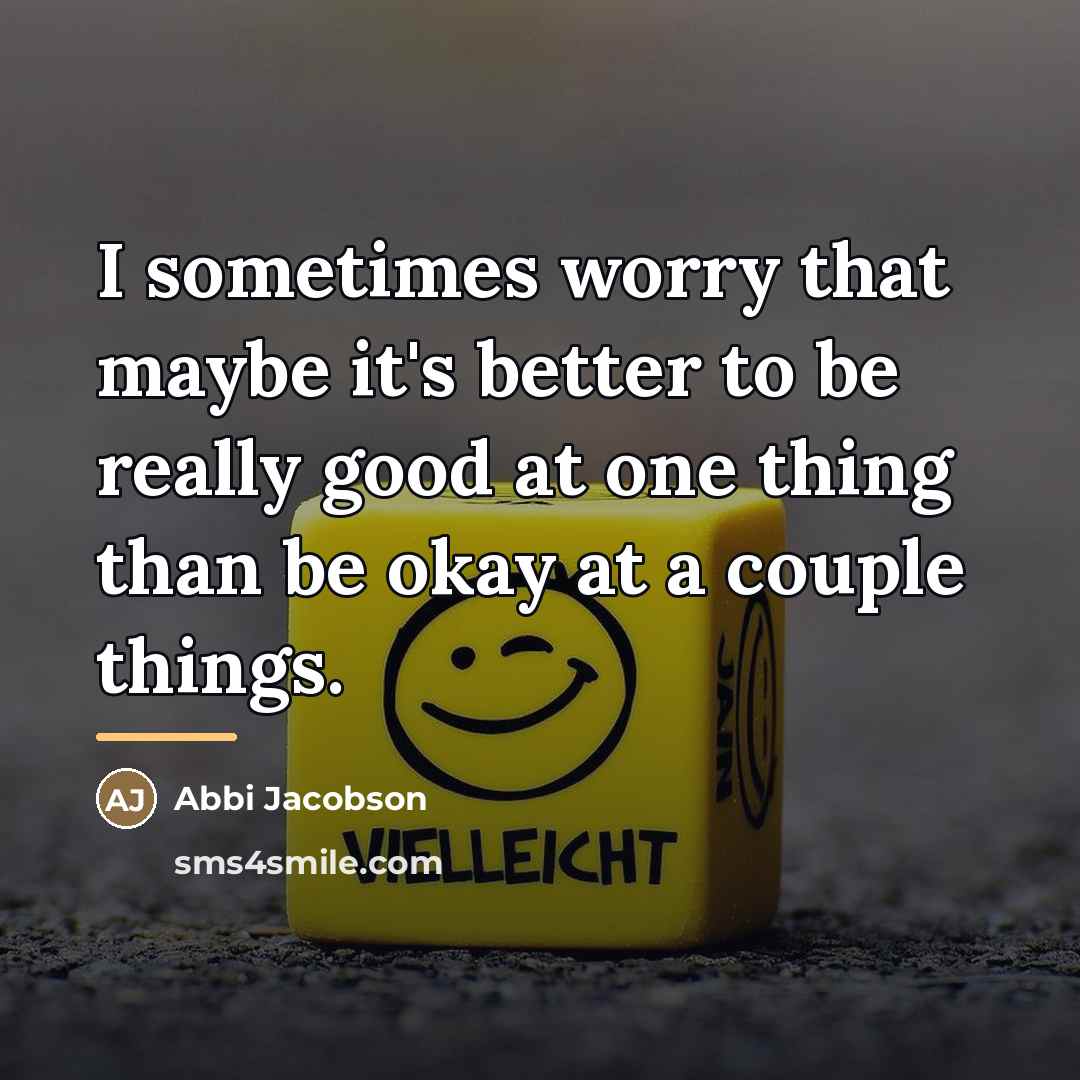 “I sometimes worry that maybe it's better to be really…” quote by Abbi Jacobson