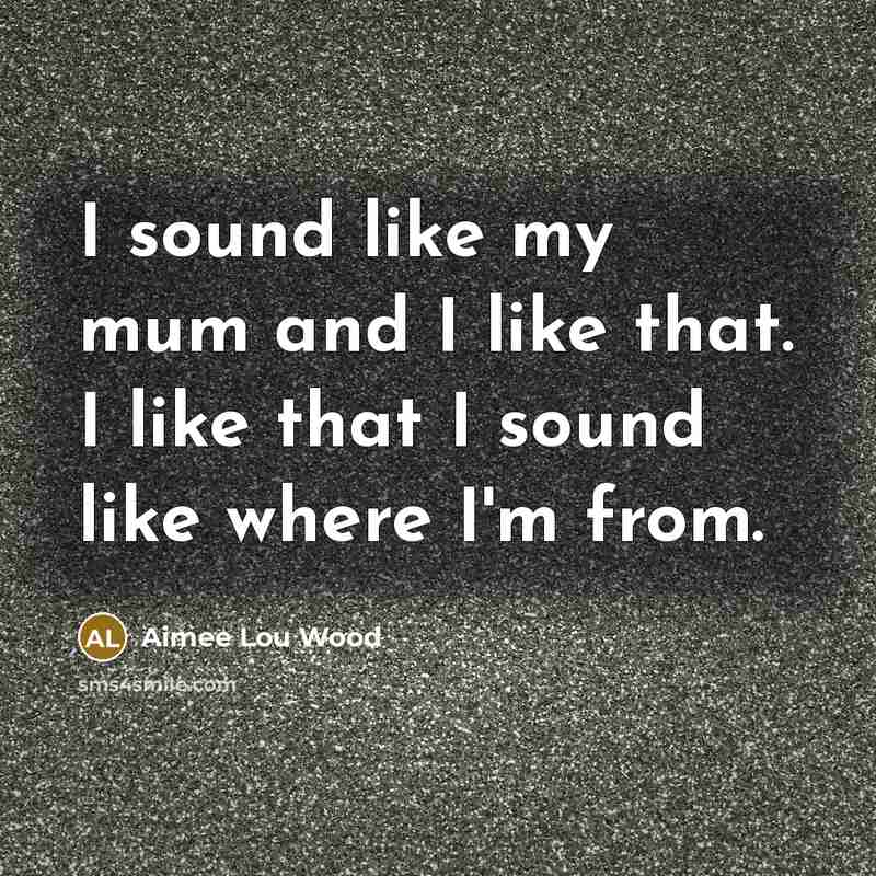 “I sound like my mum and I like that. I…” quote by Aimee Lou Wood