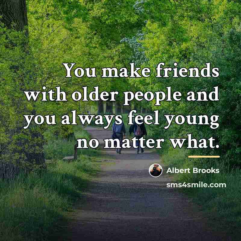 “You make friends with older people and you always feel…” quote by Albert Brooks