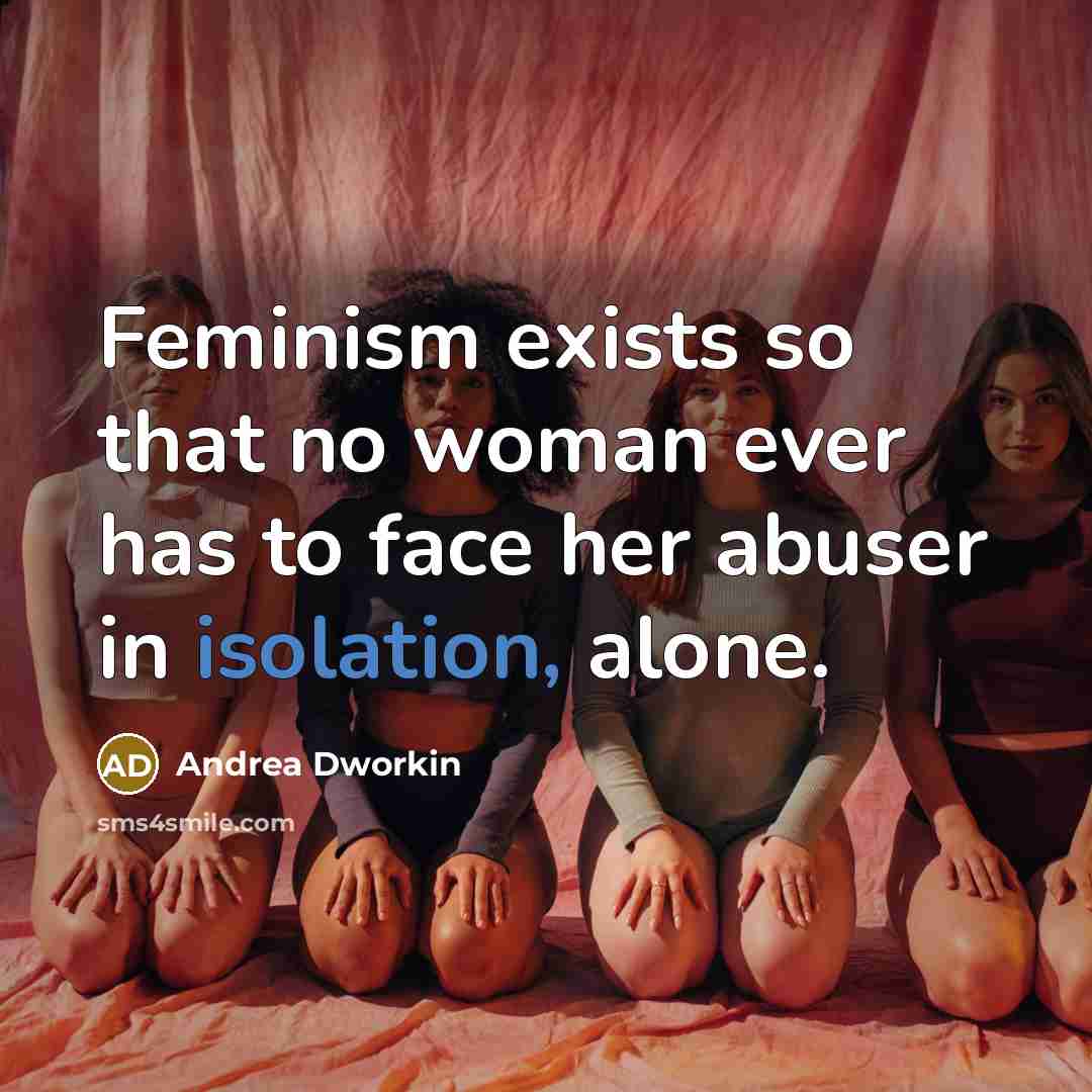 “Feminism exists so that no woman ever has to face…” quote by Andrea Dworkin