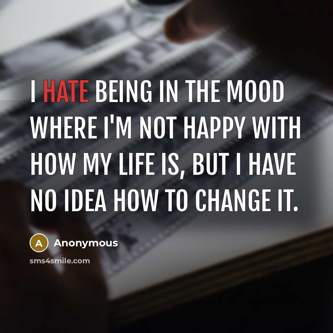 “I hate being in the mood where I'm not happy…” quote by Anonymous
