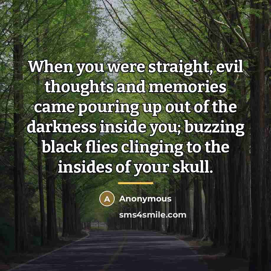 “When you were straight, evil thoughts and memories came pouring…” quote by Anonymous