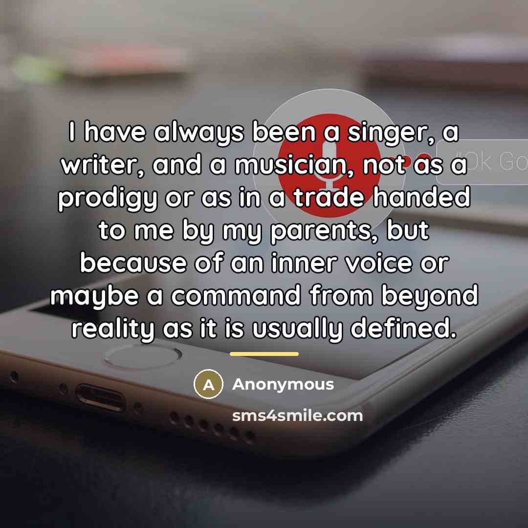 “I have always been a singer, a writer, and a…” quote by Anonymous