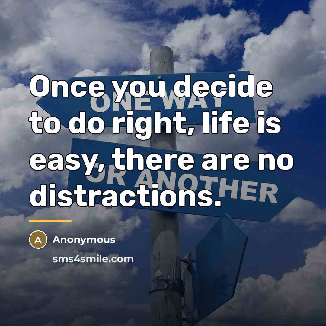 “Once you decide to do right, life is easy, there…” quote by Anonymous