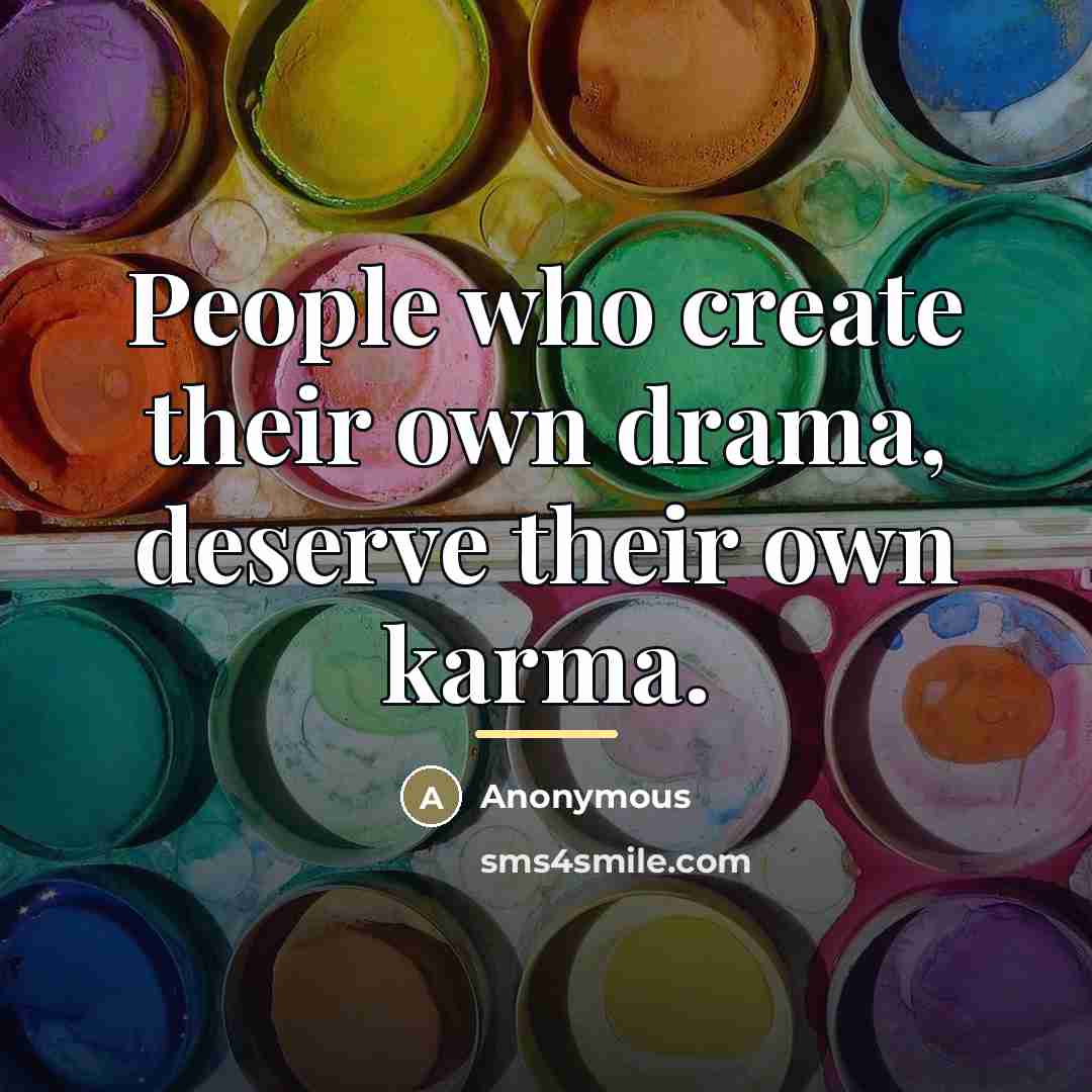 “People who create their own drama, deserve their own karma.…” quote by Anonymous