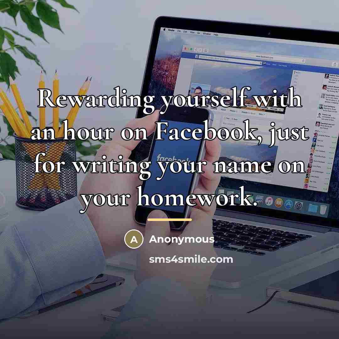 “Rewarding yourself with an hour on Facebook, just for writing…” quote by Anonymous