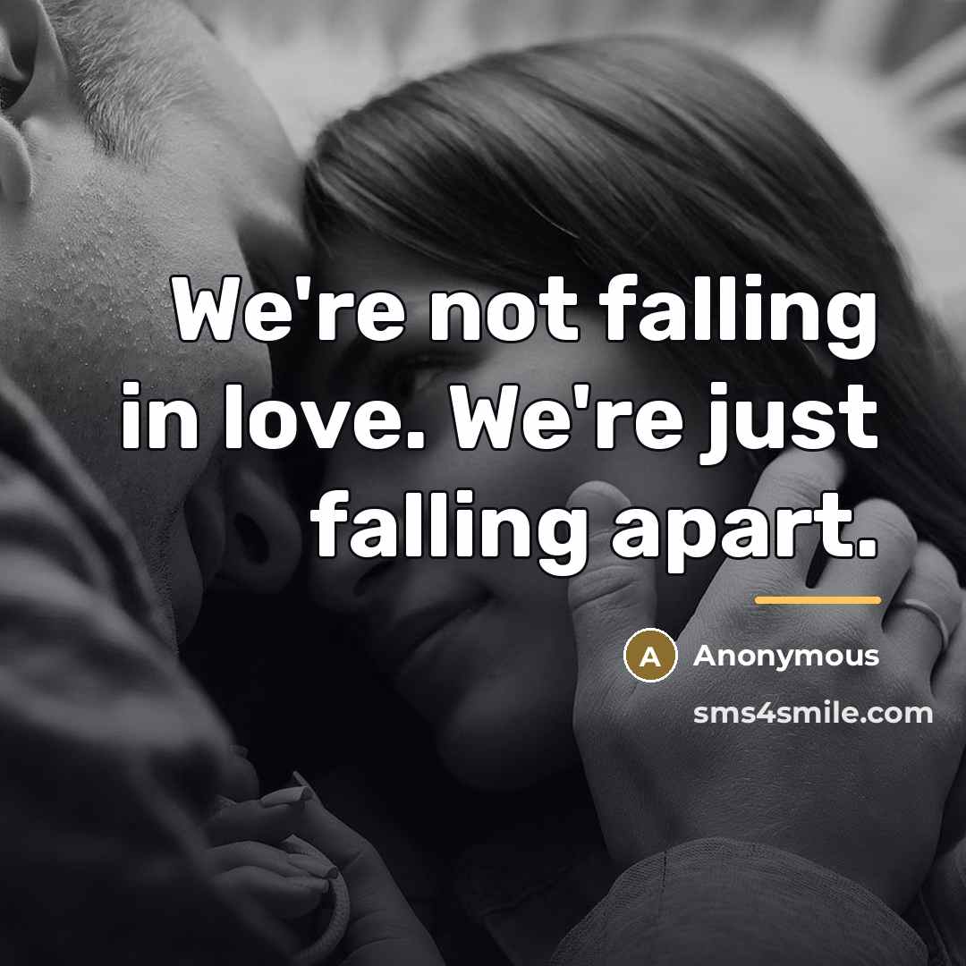 “We're not falling in love. We're just falling apart.…” quote by Anonymous