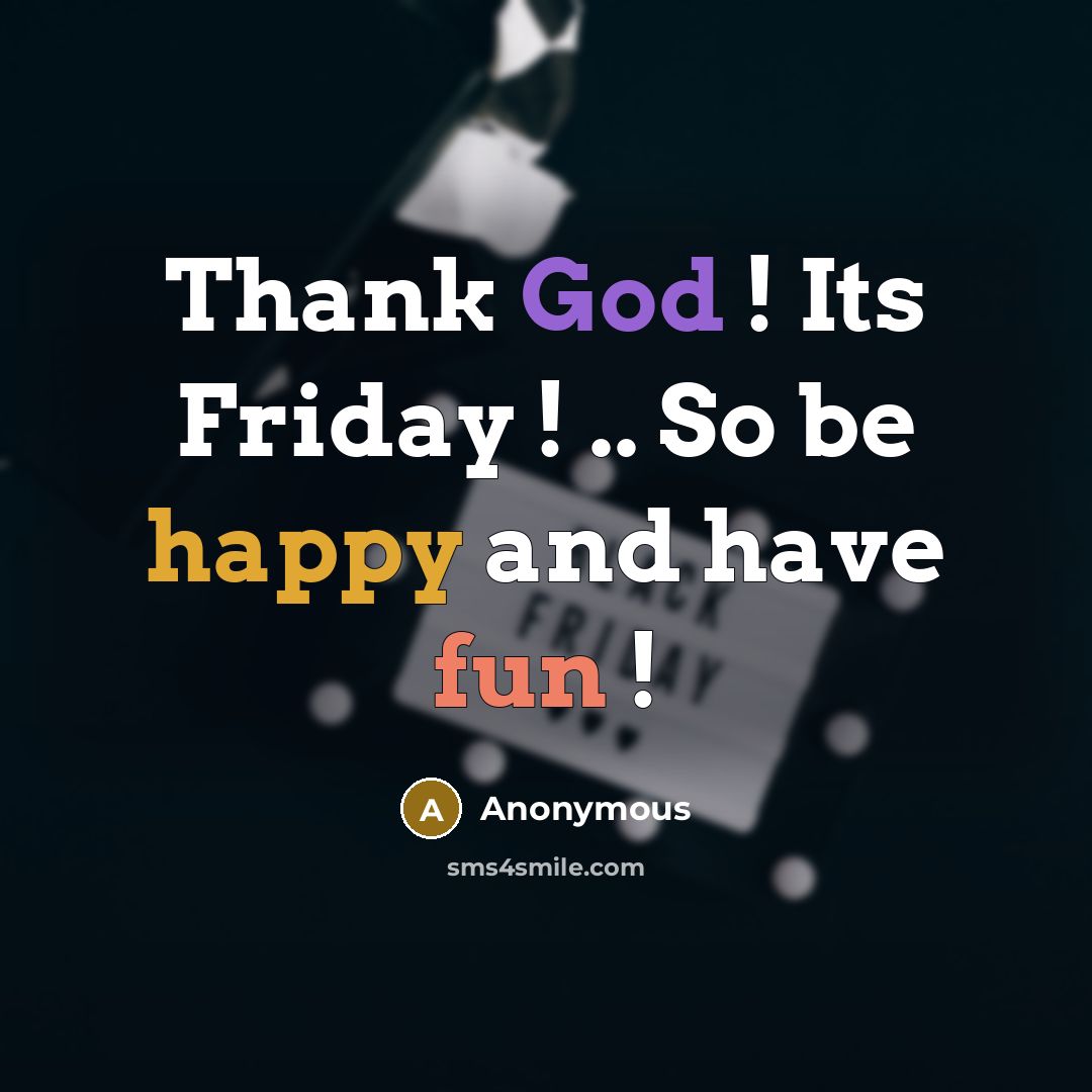 “Thank God ! Its Friday ! .. So be happy and have fun !” quote by Anonymous