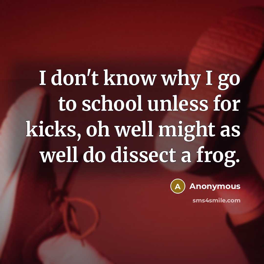 “I don't know why I go to school unless for…” quote by Anonymous