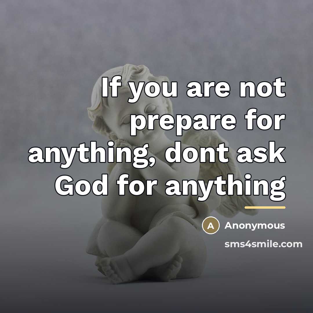 “If you are not prepare for anything, dont ask God…” quote by Anonymous