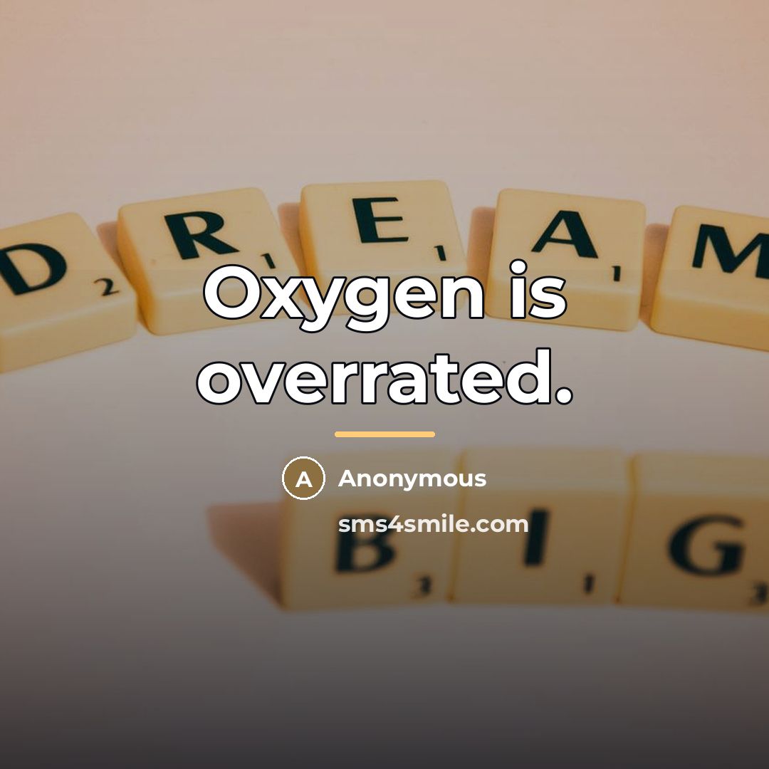 “Oxygen is overrated.…” quote by Anonymous