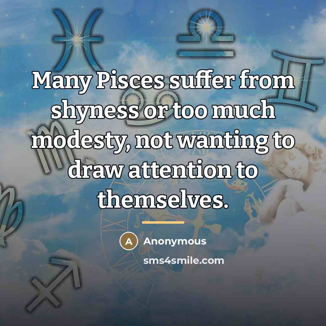 “Many Pisces suffer from shyness or too much modesty, not…” quote by Anonymous