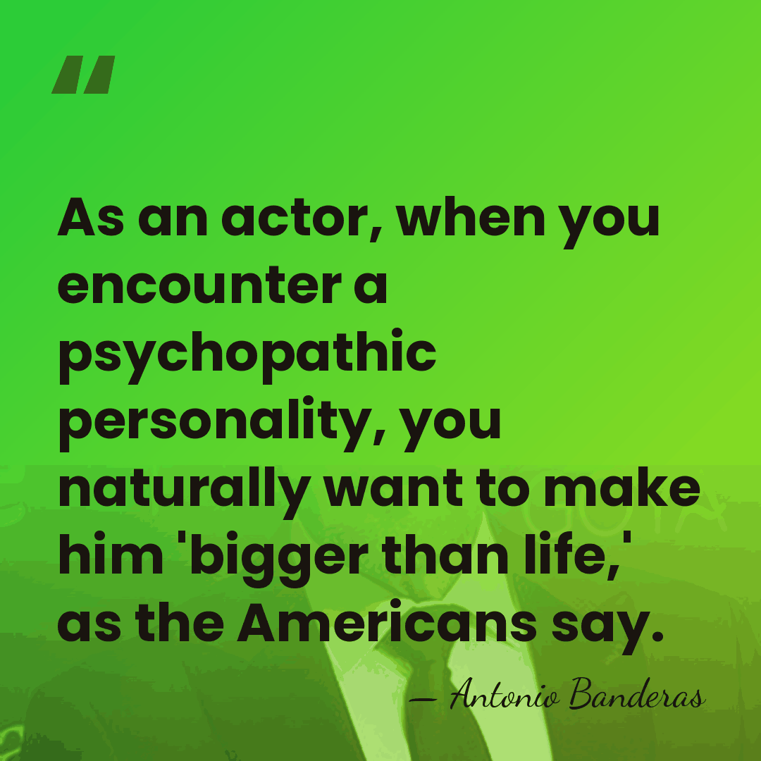 As an actor, when you encounter a psychopathic personality, you naturally want&hellip; - Antonio Banderas