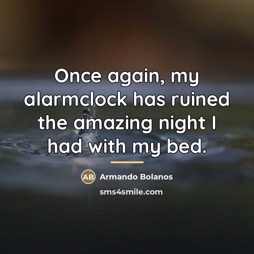 “Once again, my alarmclock has ruined the amazing night I…” quote by Armando Bolanos