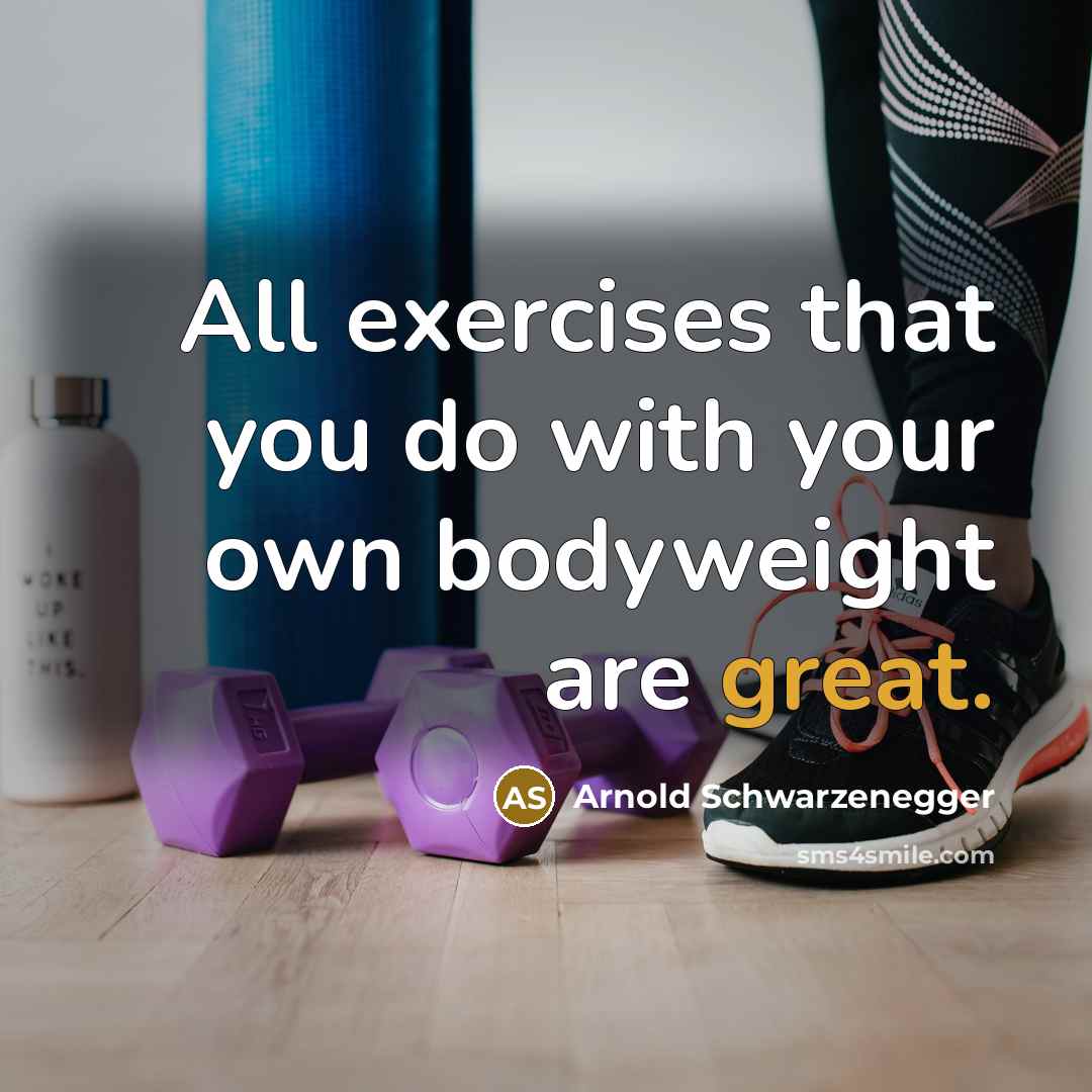 “All exercises that you do with your own bodyweight are…” quote by Arnold Schwarzenegger