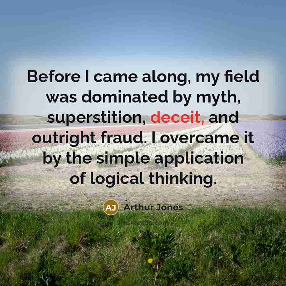“Before I came along, my field was dominated by myth,…” quote by Arthur Jones